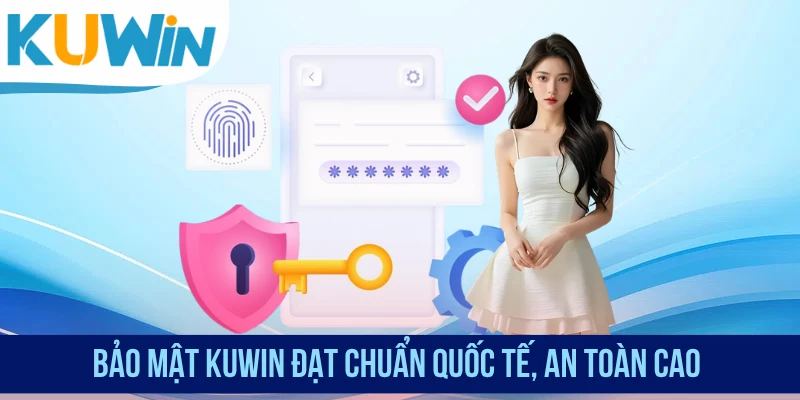 Bảo mật KUWIN đạt chuẩn quốc tế, an toàn cao