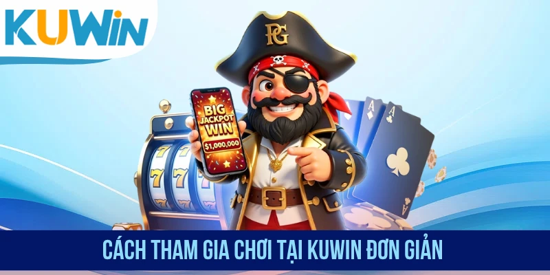 Cách tham gia chơi tại KUWIN đơn giản